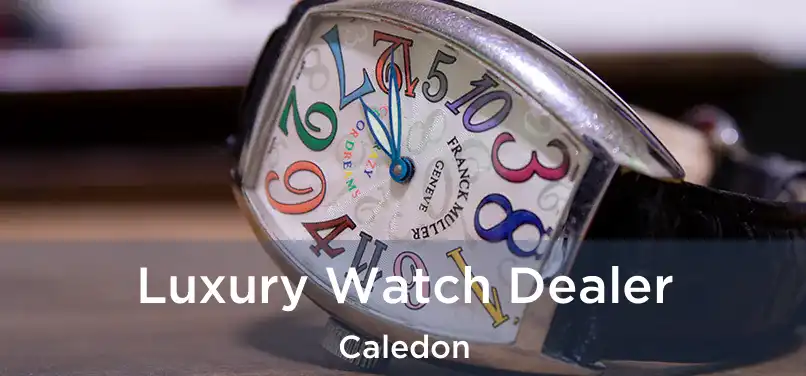  Luxury Watch Dealer Caledon
